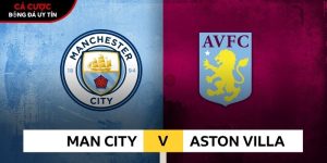 Soi kèo Man City vs Aston Villa, 22h ngày 24/5 – Ngoại hạng Anh